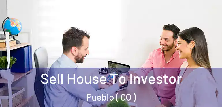 Sell House To Investor Pueblo ( CO )