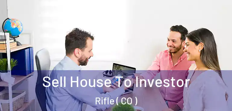 Sell House To Investor Rifle ( CO )