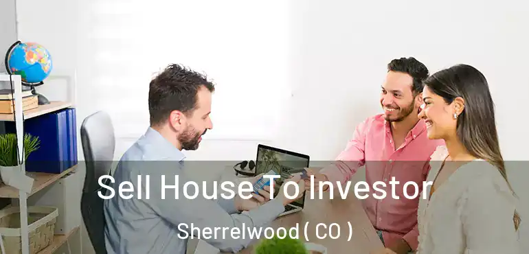 Sell House To Investor Sherrelwood ( CO )