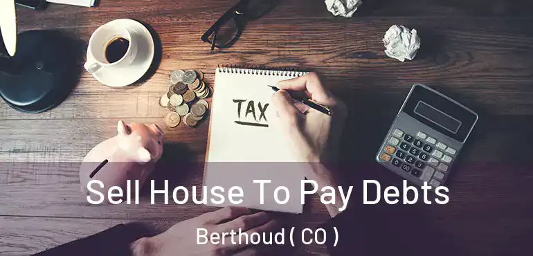 Sell House To Pay Debts Berthoud ( CO )