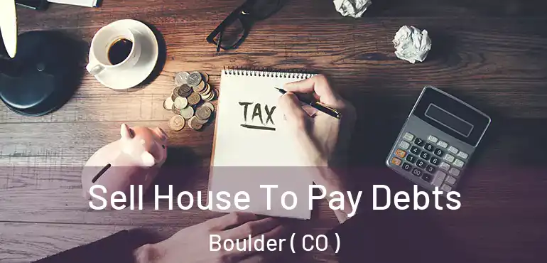 Sell House To Pay Debts Boulder ( CO )