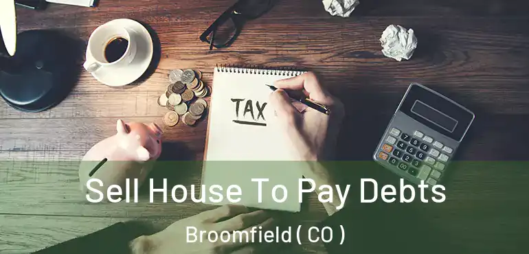 Sell House To Pay Debts Broomfield ( CO )