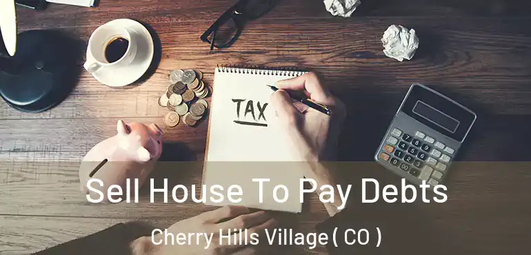 Sell House To Pay Debts Cherry Hills Village ( CO )