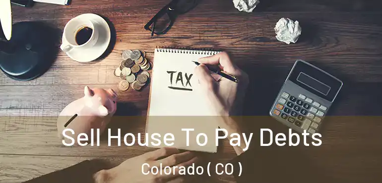 Sell House To Pay Debts Colorado ( CO )