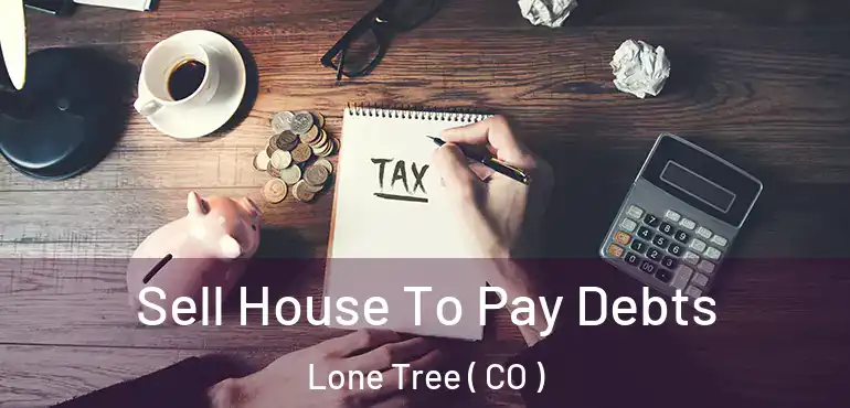 Sell House To Pay Debts Lone Tree ( CO )