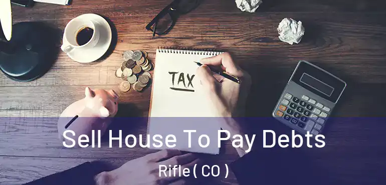 Sell House To Pay Debts Rifle ( CO )