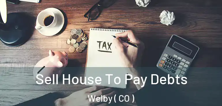 Sell House To Pay Debts Welby ( CO )