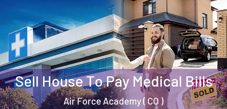 Sell House To Pay Medical Bills Air Force Academy ( CO )