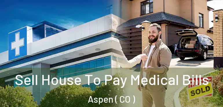 Sell House To Pay Medical Bills Aspen ( CO )