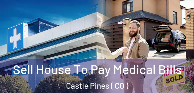 Sell House To Pay Medical Bills Castle Pines ( CO )