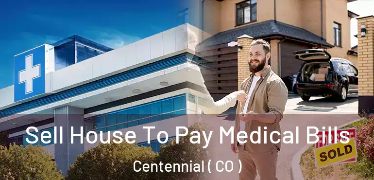 Sell House To Pay Medical Bills Centennial ( CO )