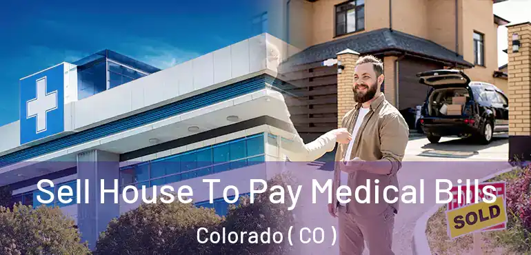 Sell House To Pay Medical Bills Colorado ( CO )