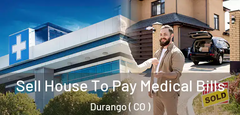 Sell House To Pay Medical Bills Durango ( CO )