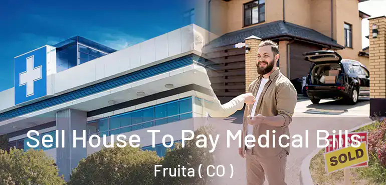 Sell House To Pay Medical Bills Fruita ( CO )