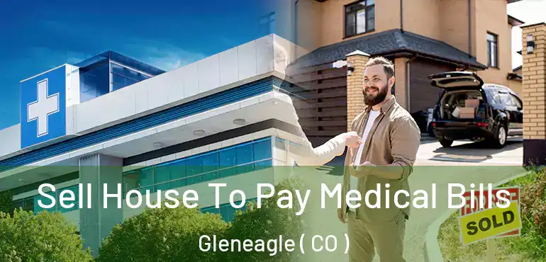 Sell House To Pay Medical Bills Gleneagle ( CO )
