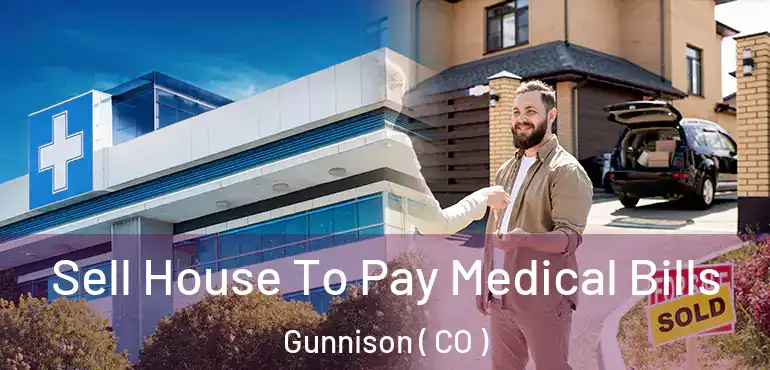 Sell House To Pay Medical Bills Gunnison ( CO )
