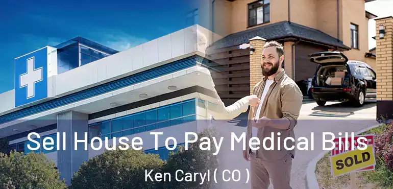 Sell House To Pay Medical Bills Ken Caryl ( CO )