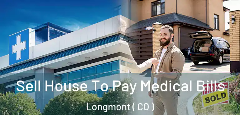 Sell House To Pay Medical Bills Longmont ( CO )