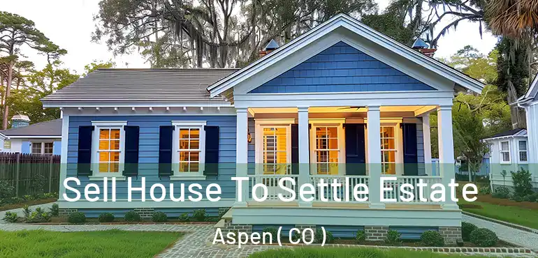 Sell House To Settle Estate Aspen ( CO )