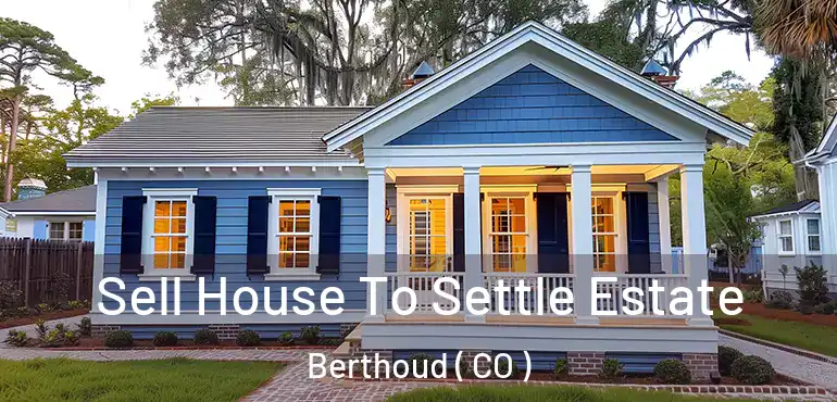 Sell House To Settle Estate Berthoud ( CO )