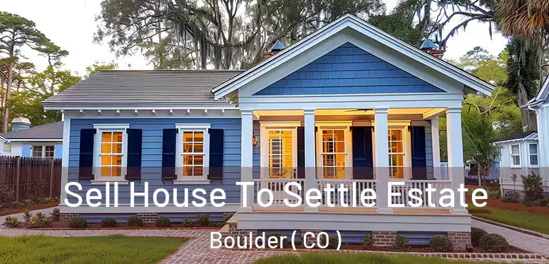 Sell House To Settle Estate Boulder ( CO )