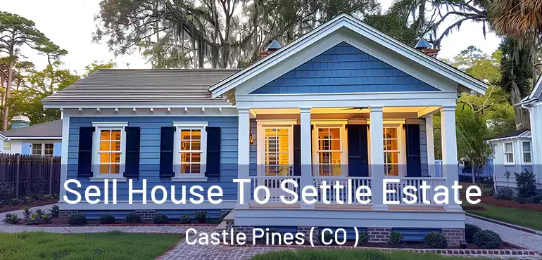 Sell House To Settle Estate Castle Pines ( CO )