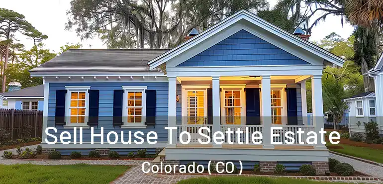  Sell House To Settle Estate Colorado ( CO )