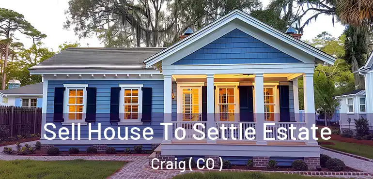 Sell House To Settle Estate Craig ( CO )
