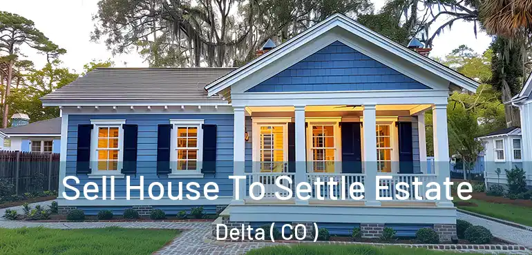 Sell House To Settle Estate Delta ( CO )