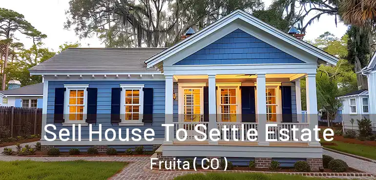 Sell House To Settle Estate Fruita ( CO )