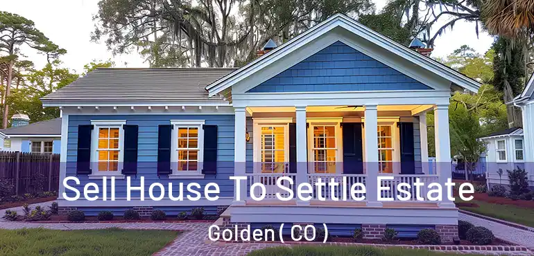 Sell House To Settle Estate Golden ( CO )