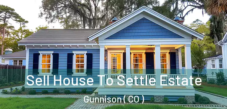Sell House To Settle Estate Gunnison ( CO )