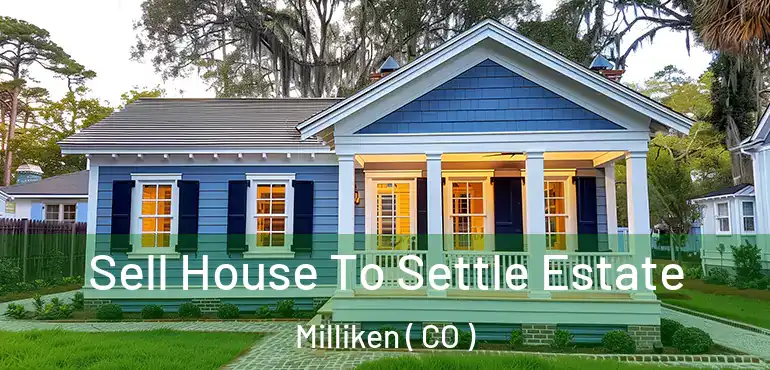 Sell House To Settle Estate Milliken ( CO )