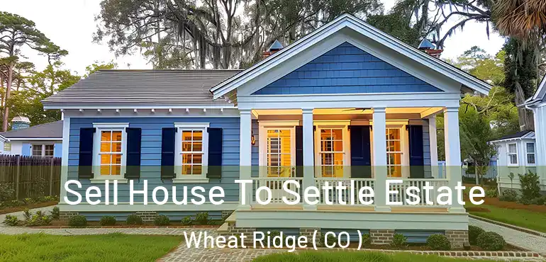 Sell House To Settle Estate Wheat Ridge ( CO )
