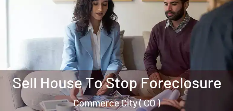 Sell House To Stop Foreclosure Commerce City ( CO )