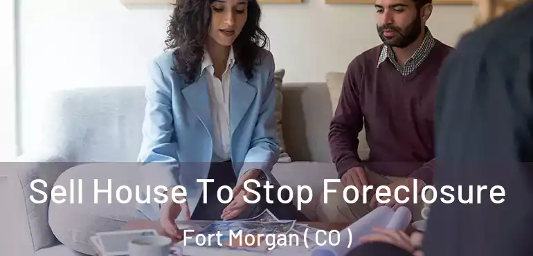 Sell House To Stop Foreclosure Fort Morgan ( CO )