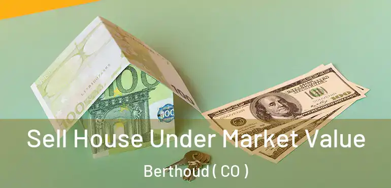 Sell House Under Market Value Berthoud ( CO )