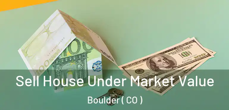 Sell House Under Market Value Boulder ( CO )