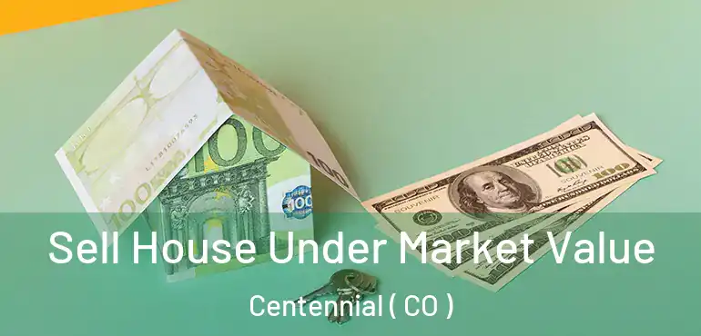 Sell House Under Market Value Centennial ( CO )