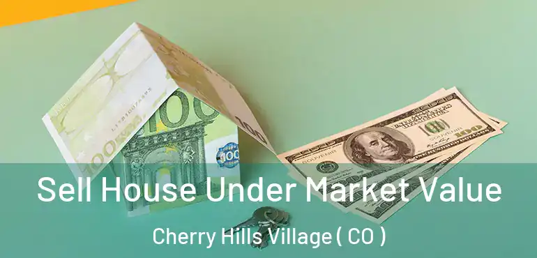 Sell House Under Market Value Cherry Hills Village ( CO )