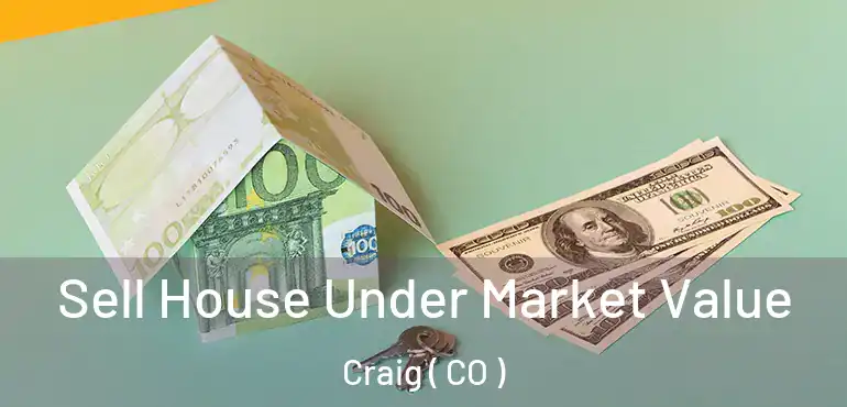 Sell House Under Market Value Craig ( CO )
