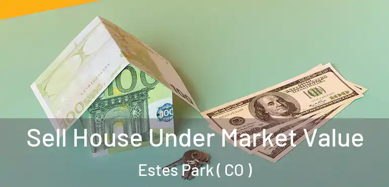 Sell House Under Market Value Estes Park ( CO )
