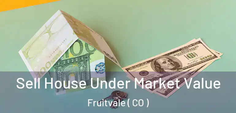 Sell House Under Market Value Fruitvale ( CO )