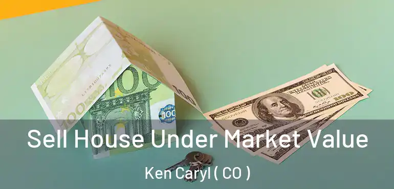 Sell House Under Market Value Ken Caryl ( CO )