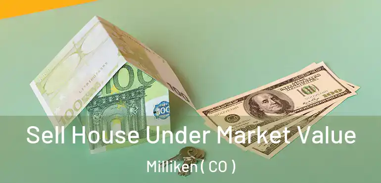 Sell House Under Market Value Milliken ( CO )
