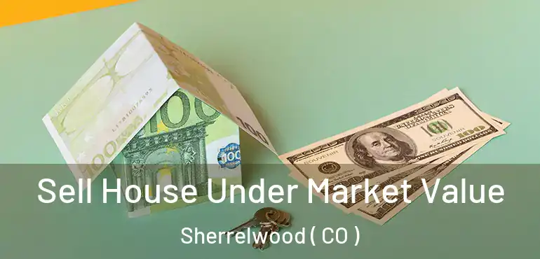 Sell House Under Market Value Sherrelwood ( CO )