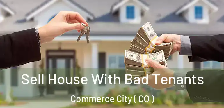 Sell House With Bad Tenants Commerce City ( CO )