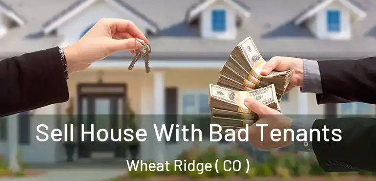 Sell House With Bad Tenants Wheat Ridge ( CO )