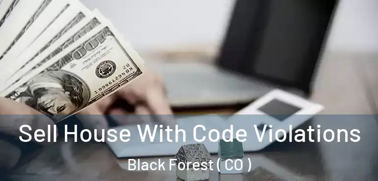 Sell House With Code Violations Black Forest ( CO )