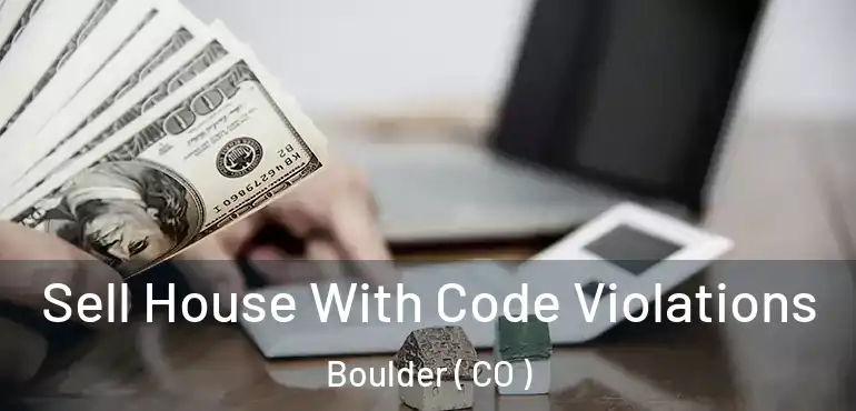 Sell House With Code Violations Boulder ( CO )